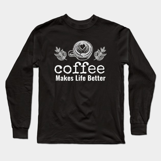 Coffee Makes Life Better Long Sleeve T-Shirt by NatureGlow